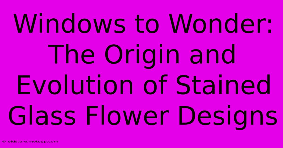 Windows To Wonder: The Origin And Evolution Of Stained Glass Flower Designs