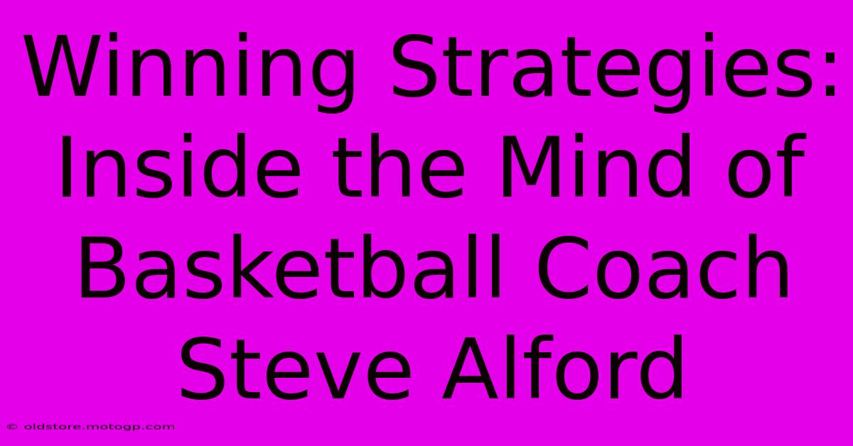 Winning Strategies: Inside The Mind Of Basketball Coach Steve Alford