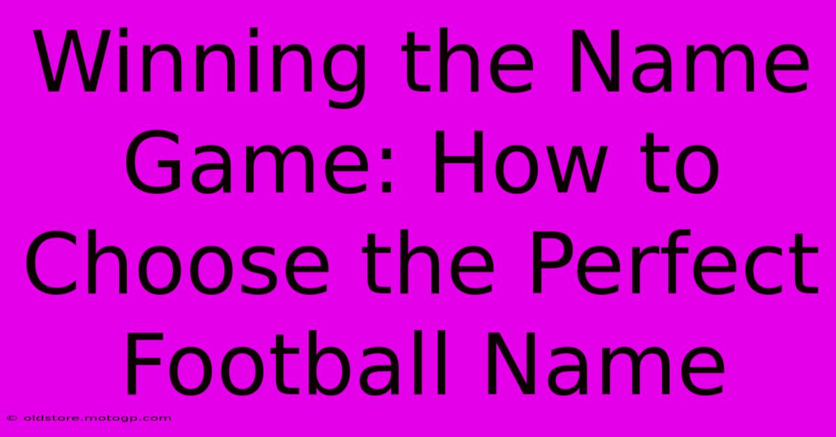 Winning The Name Game: How To Choose The Perfect Football Name