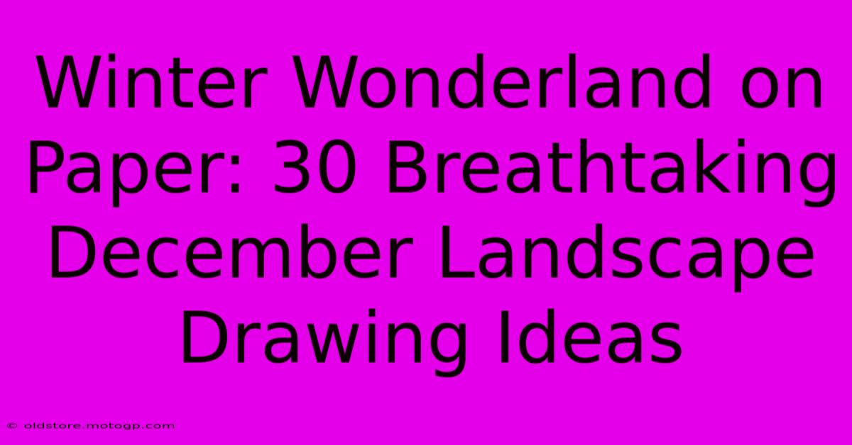 Winter Wonderland On Paper: 30 Breathtaking December Landscape Drawing Ideas