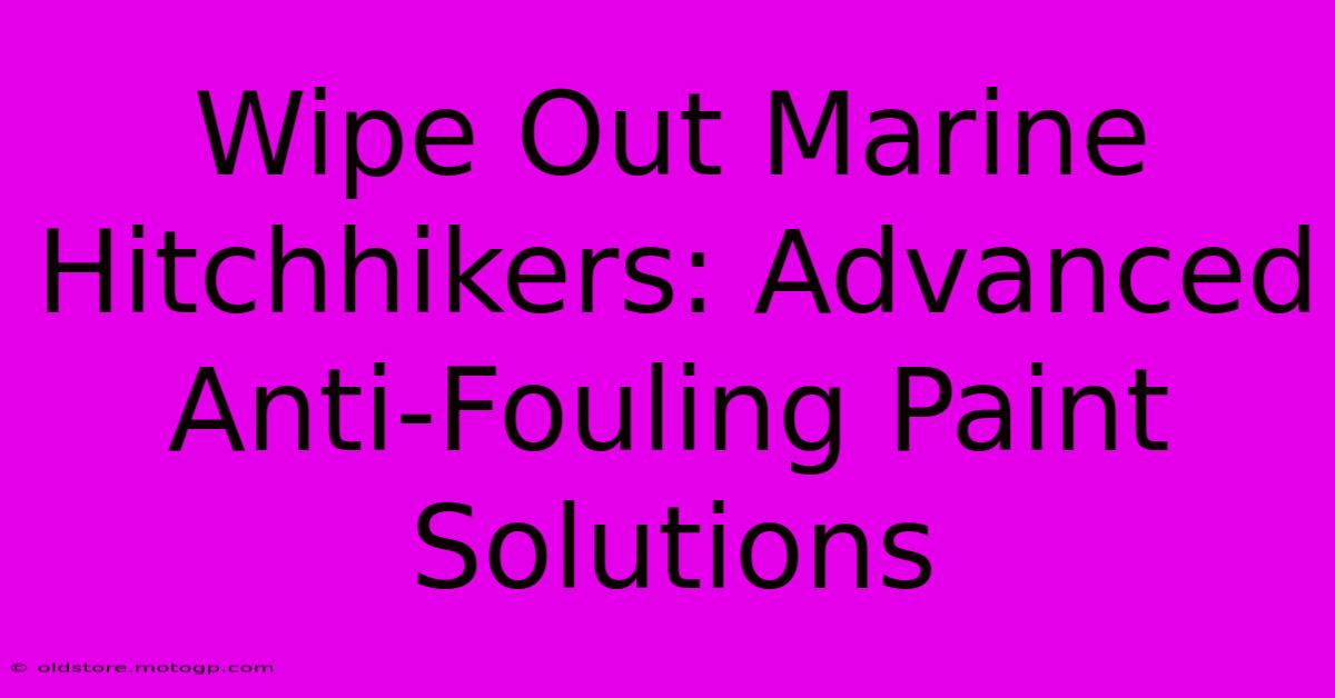 Wipe Out Marine Hitchhikers: Advanced Anti-Fouling Paint Solutions