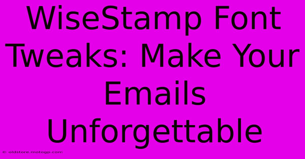 WiseStamp Font Tweaks: Make Your Emails Unforgettable