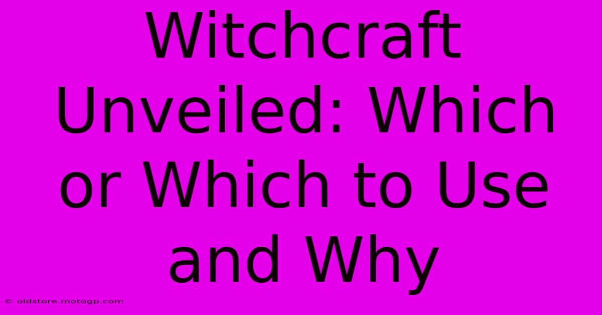 Witchcraft Unveiled: Which Or Which To Use And Why