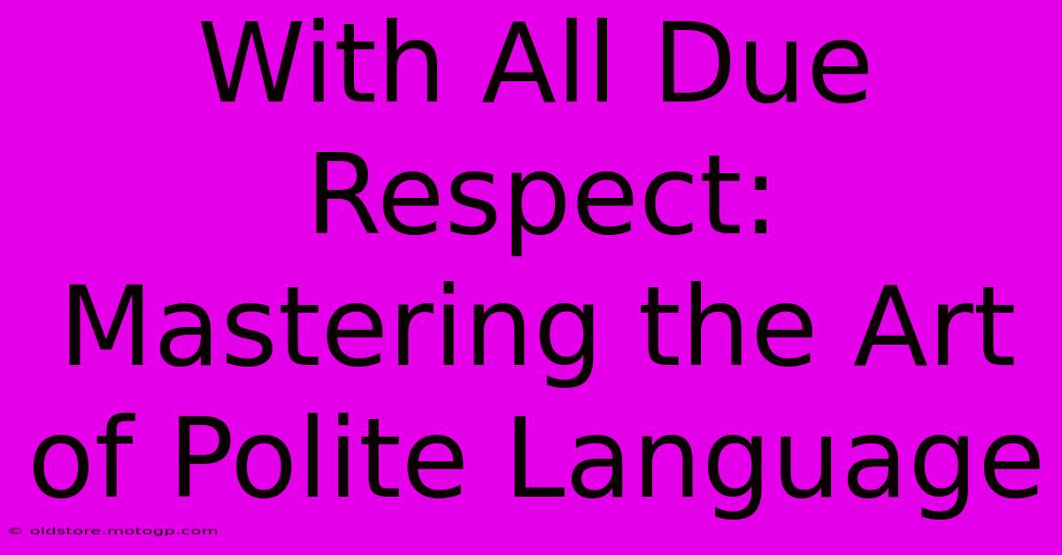 With All Due Respect: Mastering The Art Of Polite Language