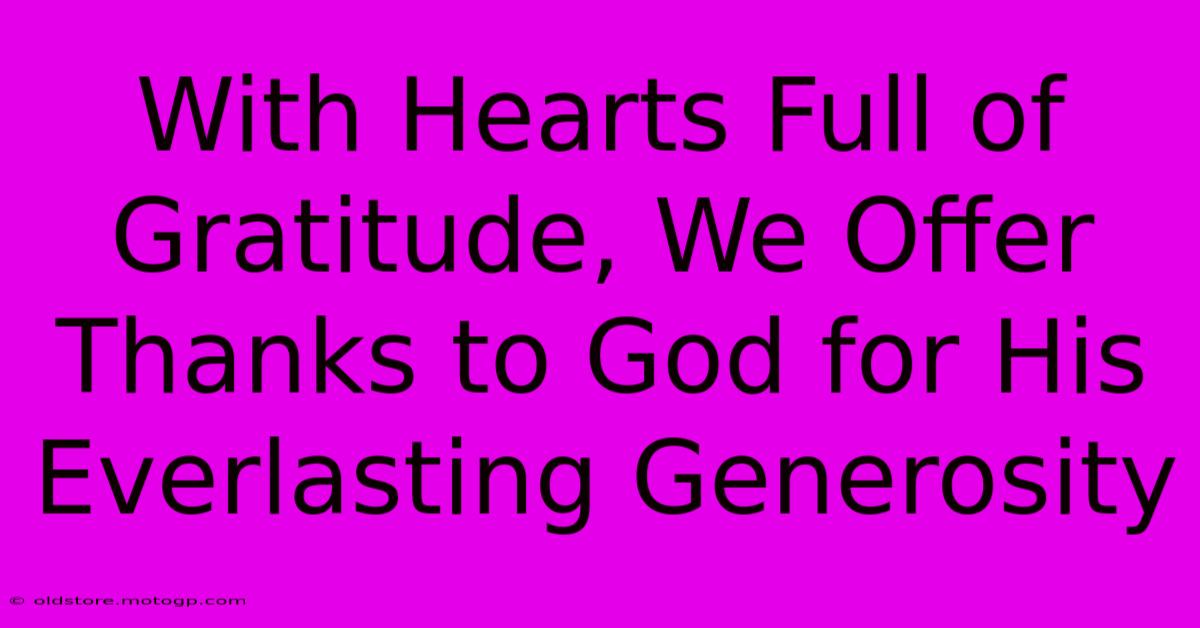 With Hearts Full Of Gratitude, We Offer Thanks To God For His Everlasting Generosity