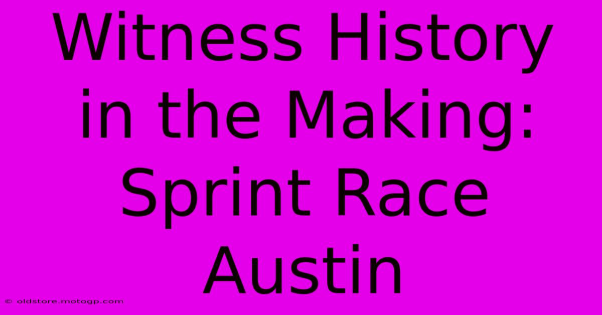 Witness History In The Making: Sprint Race Austin