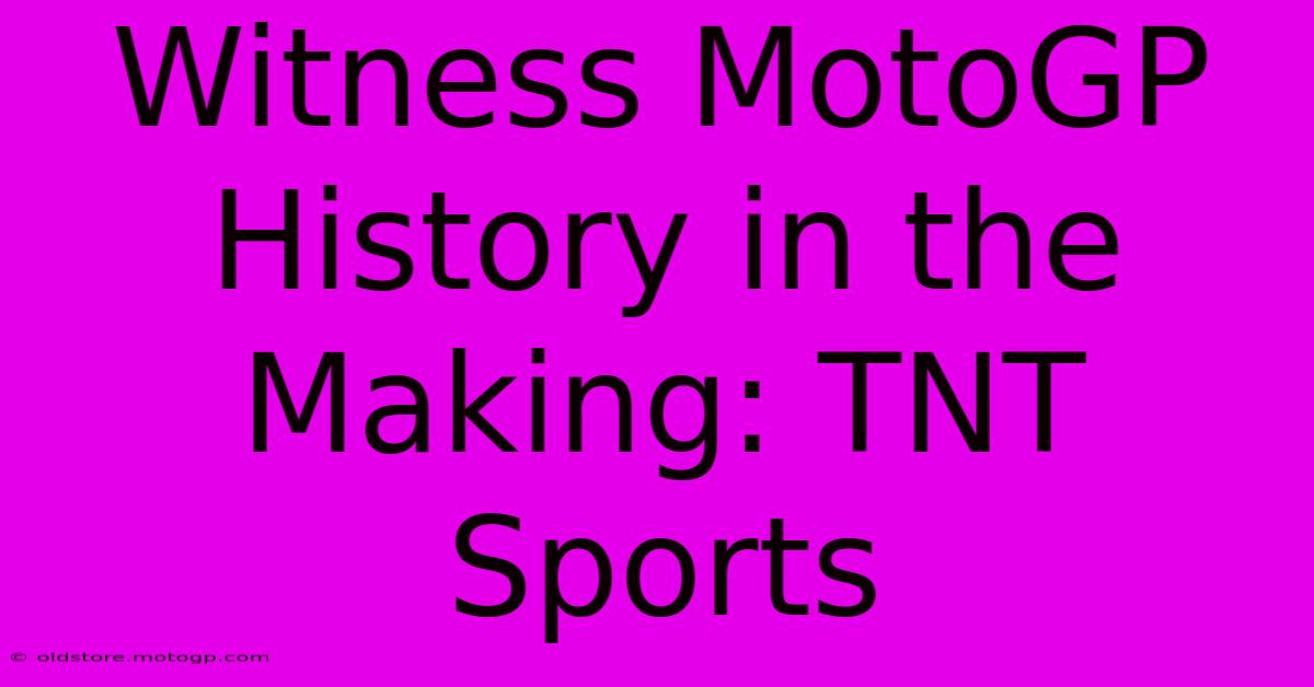 Witness MotoGP History In The Making: TNT Sports