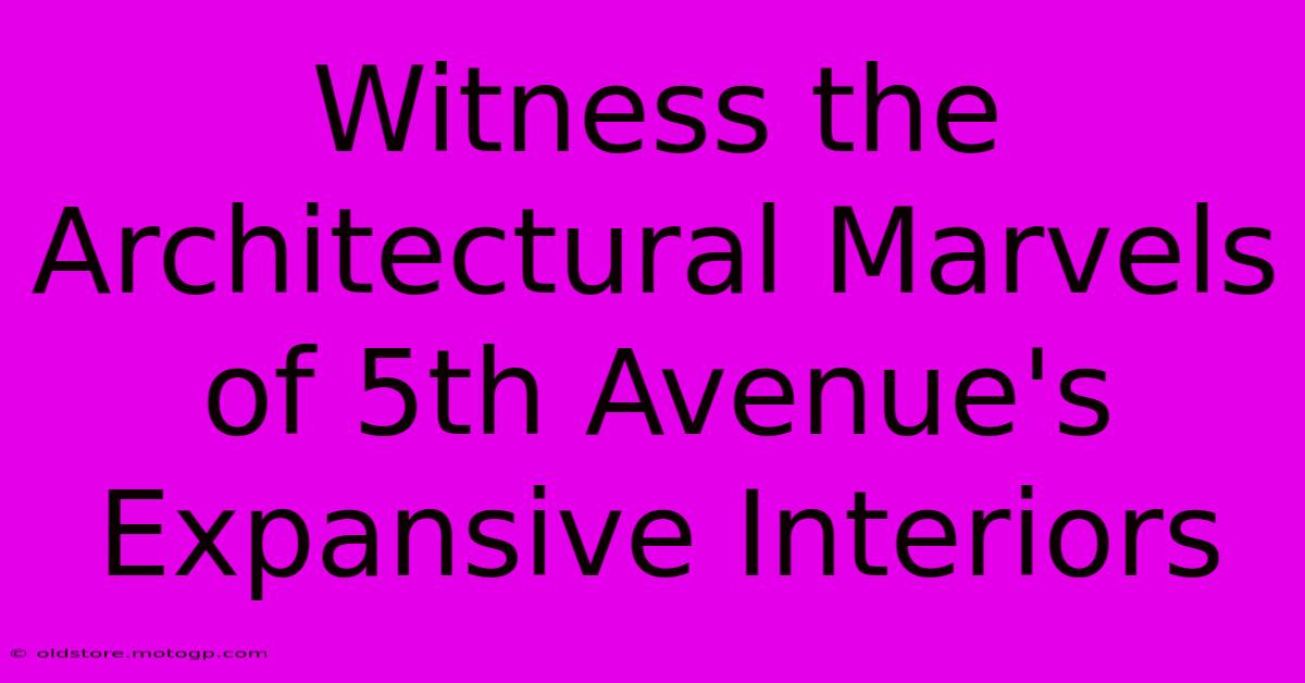 Witness The Architectural Marvels Of 5th Avenue's Expansive Interiors