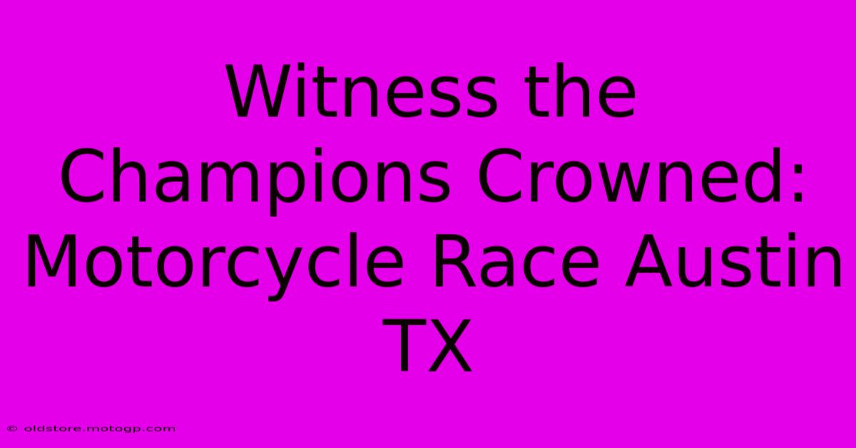 Witness The Champions Crowned: Motorcycle Race Austin TX