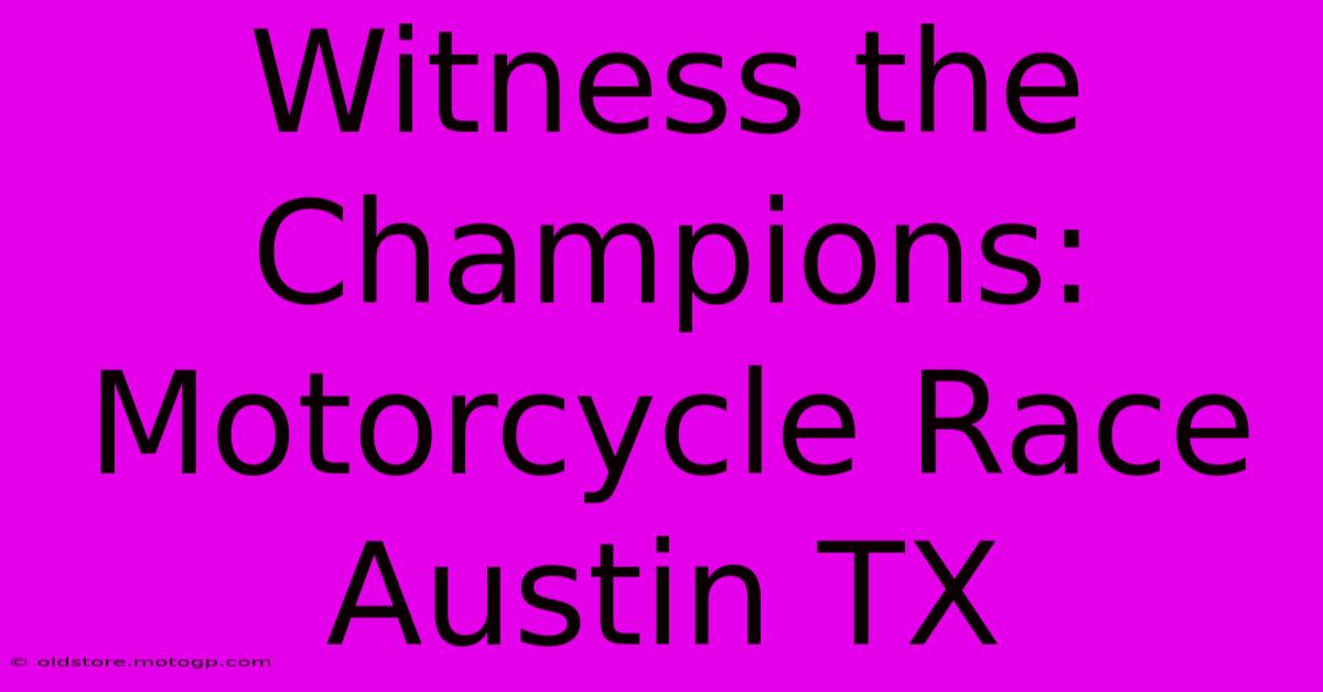 Witness The Champions: Motorcycle Race Austin TX