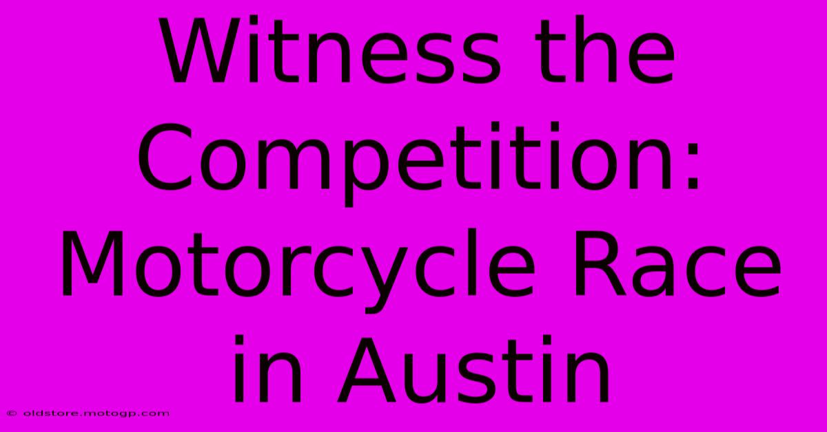 Witness The Competition: Motorcycle Race In Austin