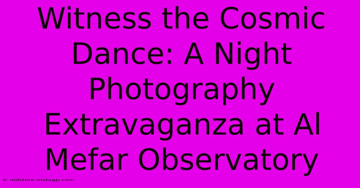 Witness The Cosmic Dance: A Night Photography Extravaganza At Al Mefar Observatory