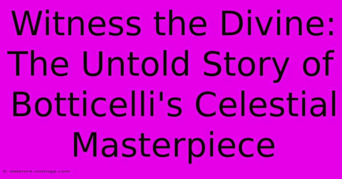 Witness The Divine: The Untold Story Of Botticelli's Celestial Masterpiece