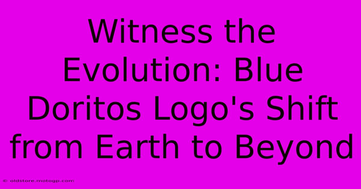 Witness The Evolution: Blue Doritos Logo's Shift From Earth To Beyond