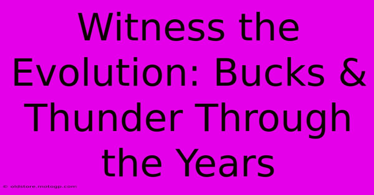 Witness The Evolution: Bucks & Thunder Through The Years