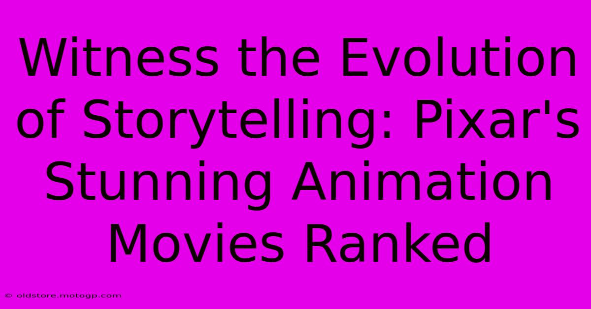 Witness The Evolution Of Storytelling: Pixar's Stunning Animation Movies Ranked