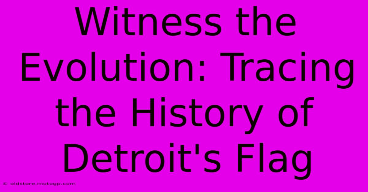 Witness The Evolution: Tracing The History Of Detroit's Flag