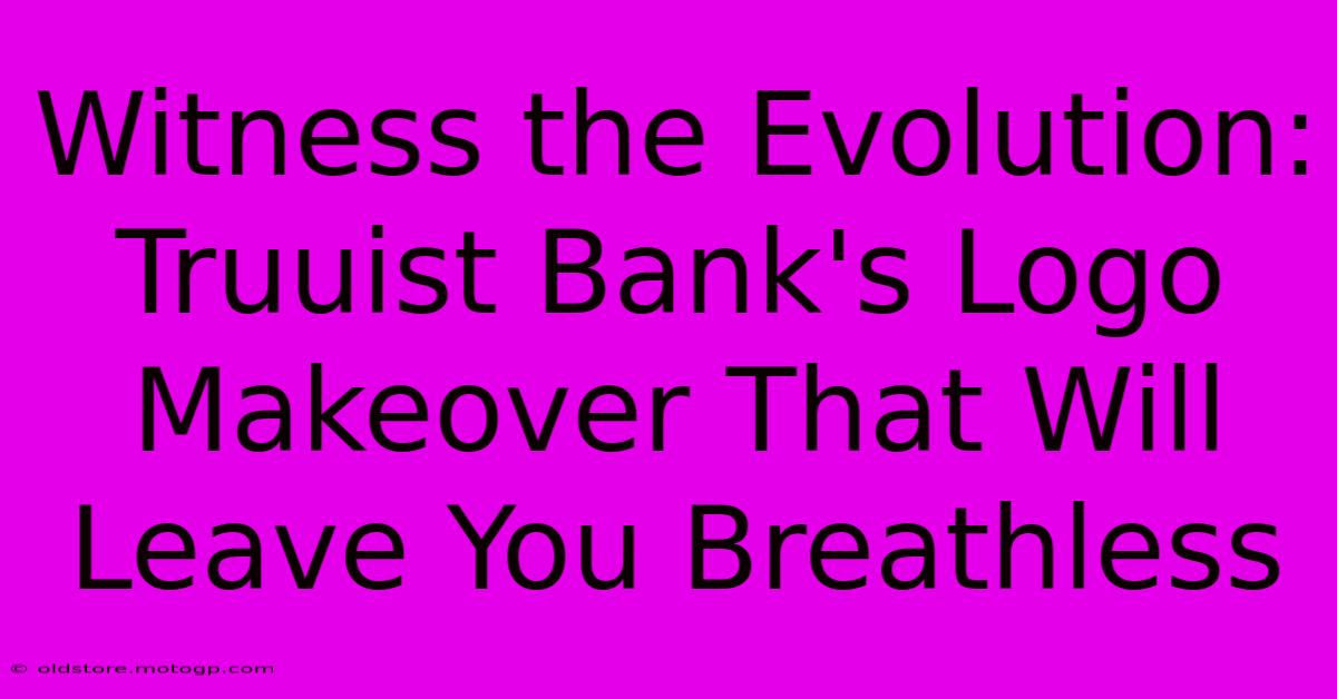 Witness The Evolution: Truuist Bank's Logo Makeover That Will Leave You Breathless