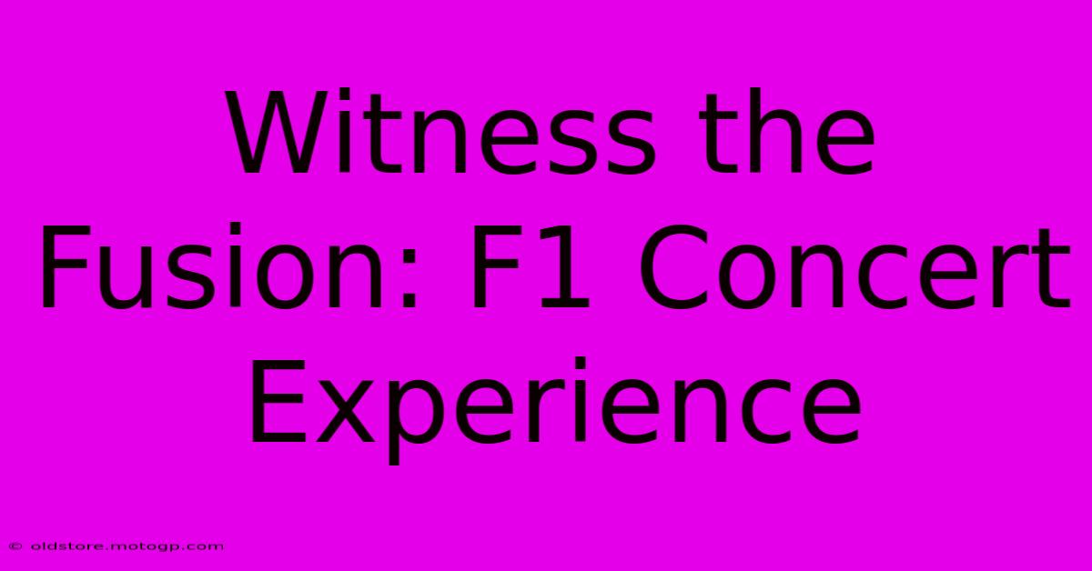 Witness The Fusion: F1 Concert Experience