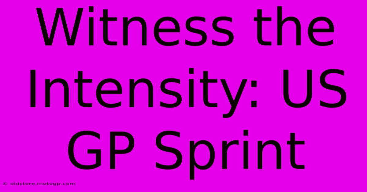 Witness The Intensity: US GP Sprint