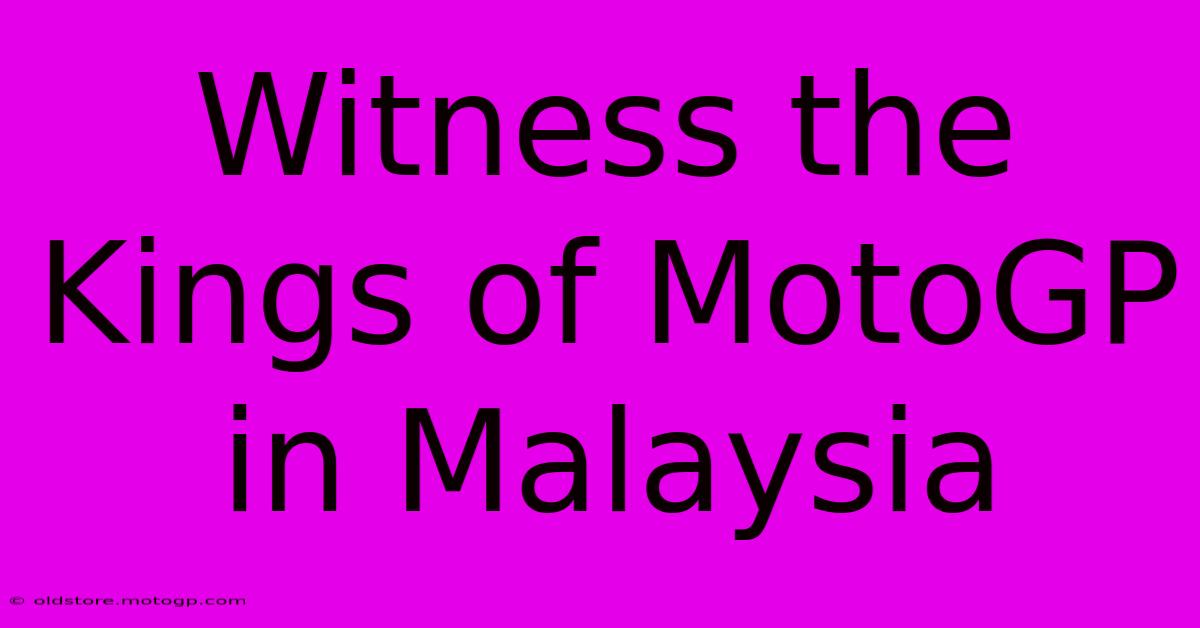 Witness The Kings Of MotoGP In Malaysia