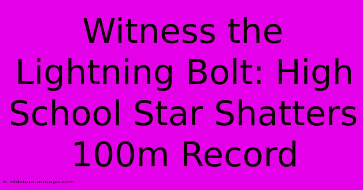 Witness The Lightning Bolt: High School Star Shatters 100m Record