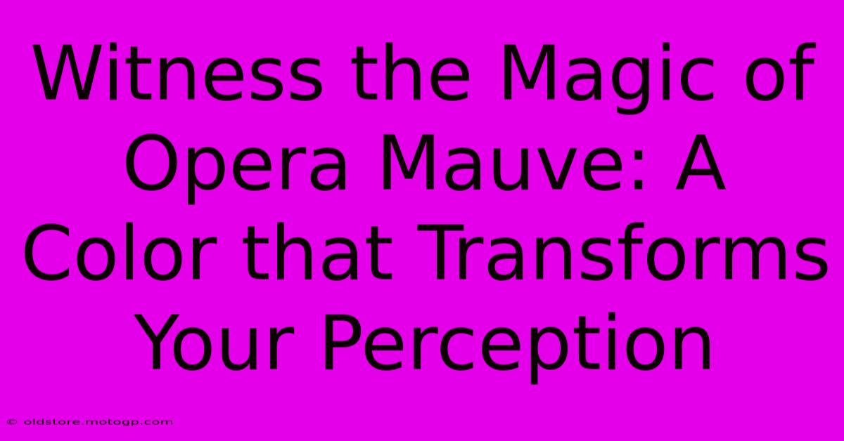 Witness The Magic Of Opera Mauve: A Color That Transforms Your Perception