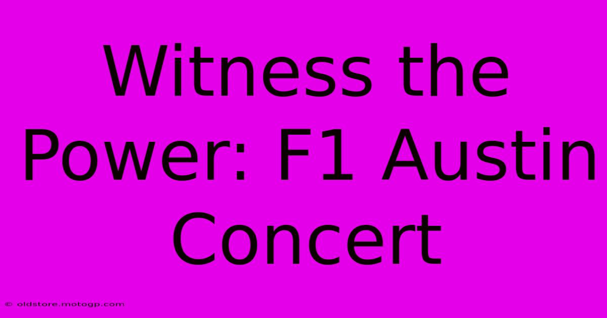 Witness The Power: F1 Austin Concert