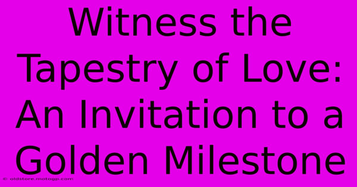 Witness The Tapestry Of Love: An Invitation To A Golden Milestone