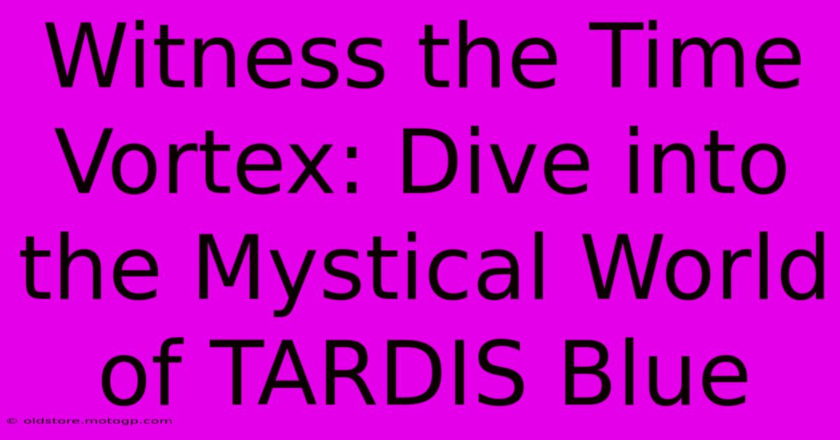 Witness The Time Vortex: Dive Into The Mystical World Of TARDIS Blue