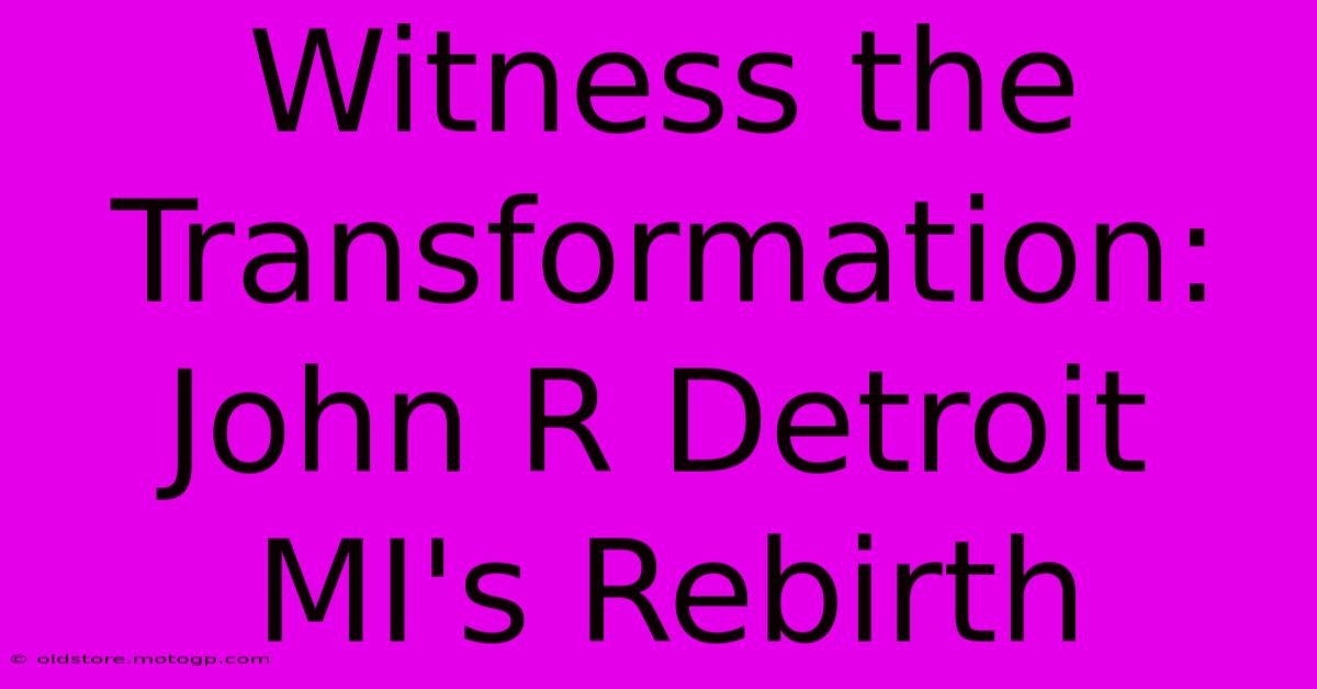 Witness The Transformation: John R Detroit MI's Rebirth