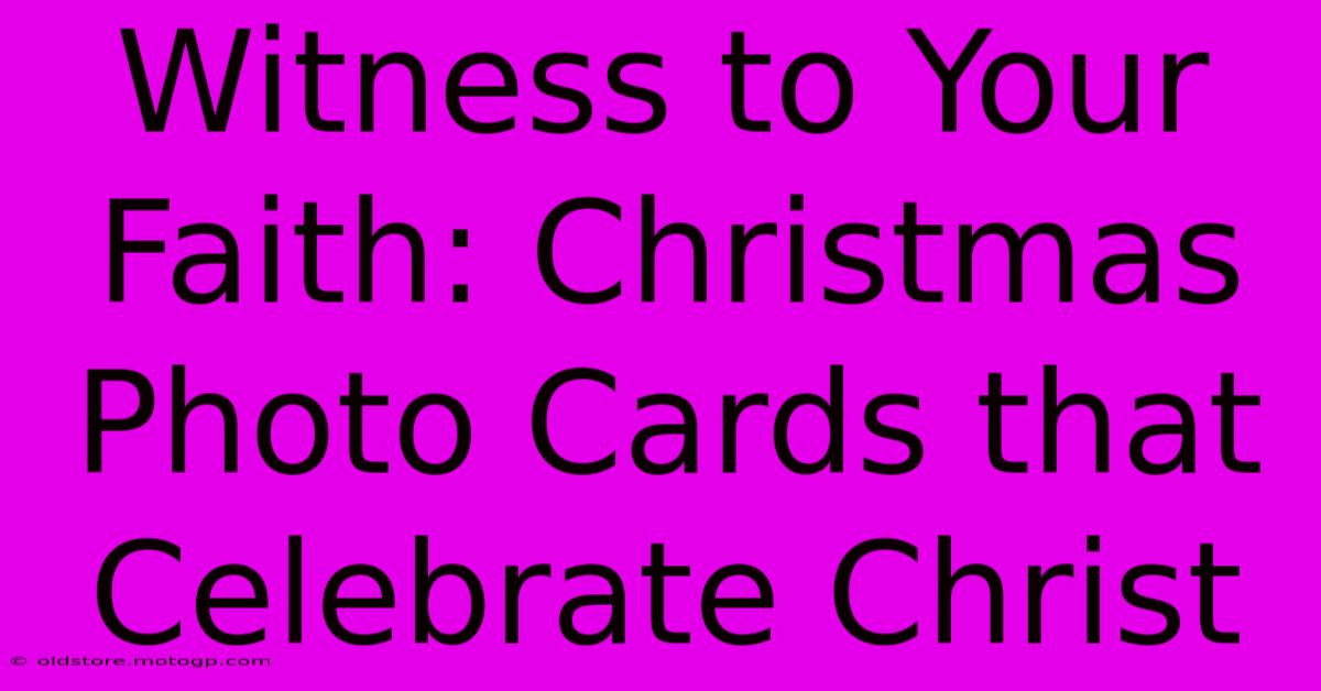 Witness To Your Faith: Christmas Photo Cards That Celebrate Christ