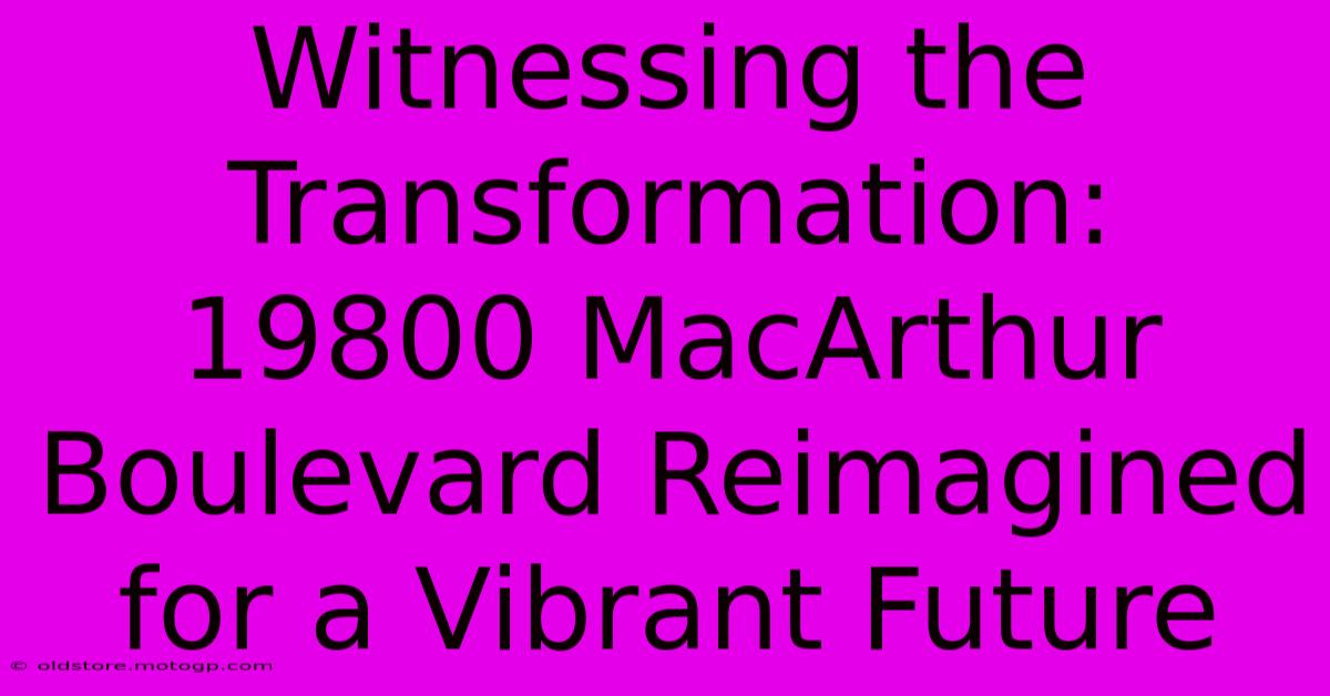 Witnessing The Transformation: 19800 MacArthur Boulevard Reimagined For A Vibrant Future