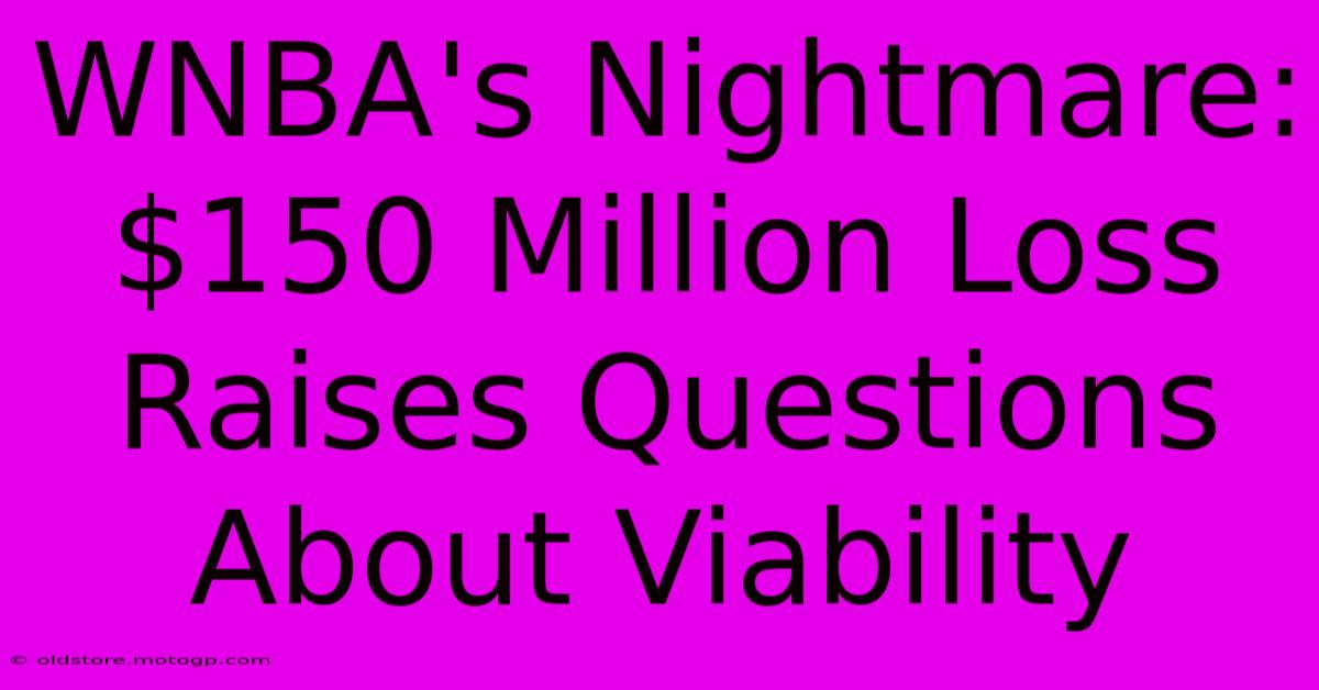 WNBA's Nightmare: $150 Million Loss Raises Questions About Viability