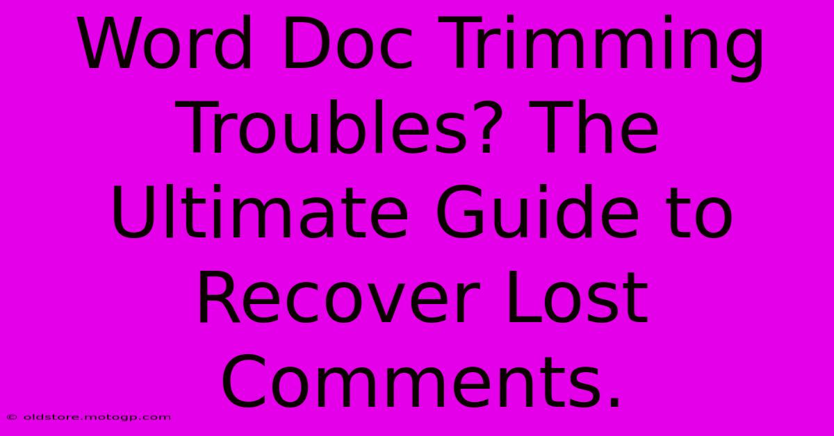 Word Doc Trimming Troubles? The Ultimate Guide To Recover Lost Comments.