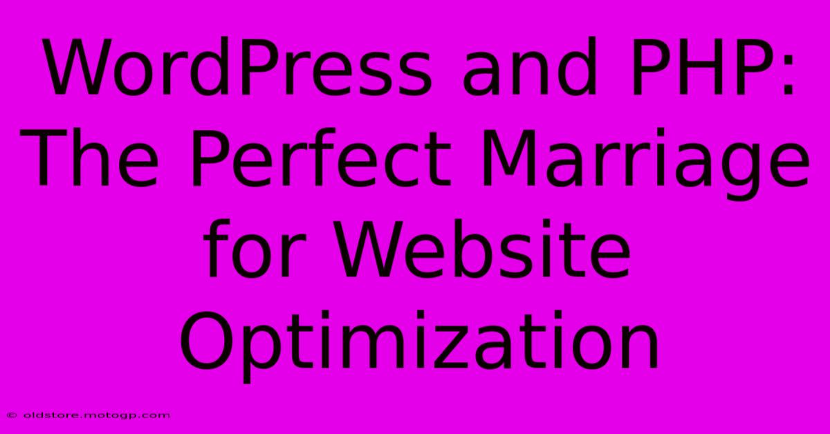 WordPress And PHP: The Perfect Marriage For Website Optimization