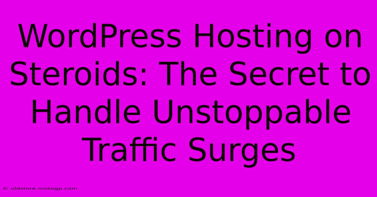 WordPress Hosting On Steroids: The Secret To Handle Unstoppable Traffic Surges