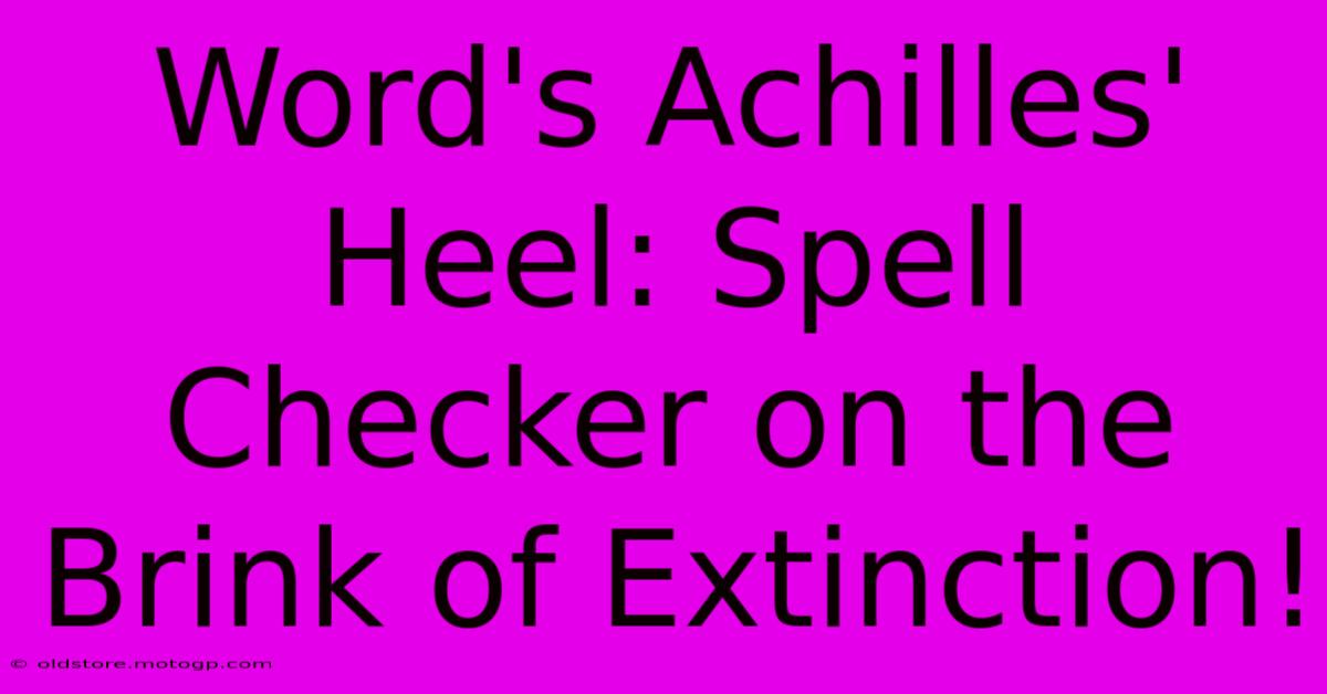 Word's Achilles' Heel: Spell Checker On The Brink Of Extinction!