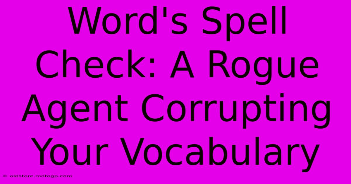 Word's Spell Check: A Rogue Agent Corrupting Your Vocabulary