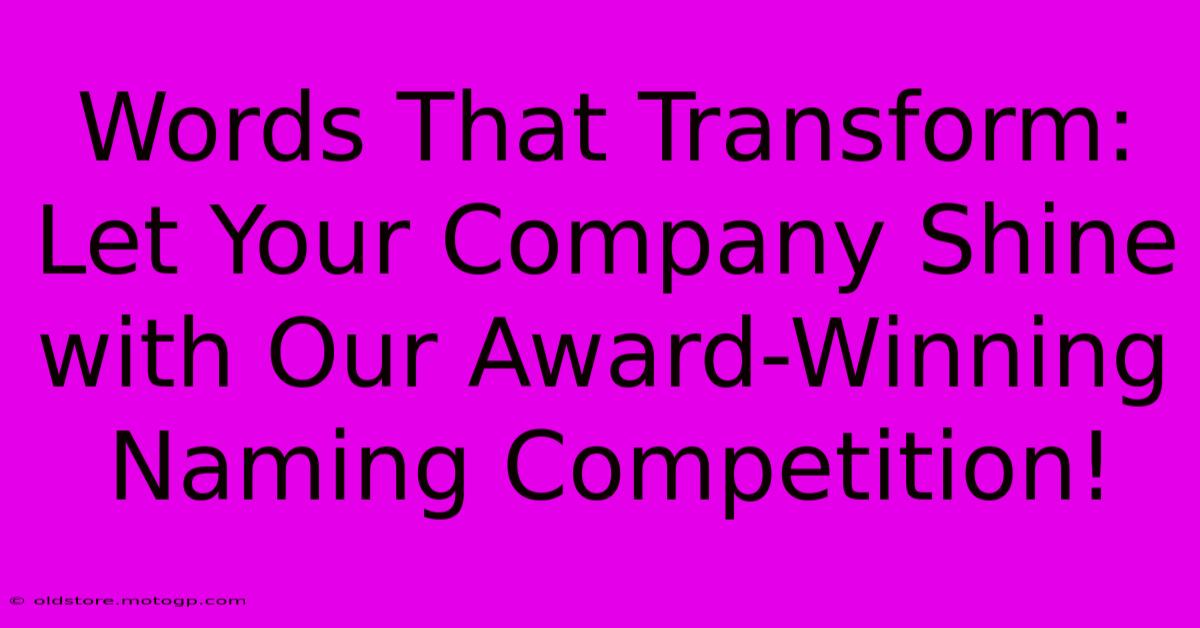 Words That Transform: Let Your Company Shine With Our Award-Winning Naming Competition!