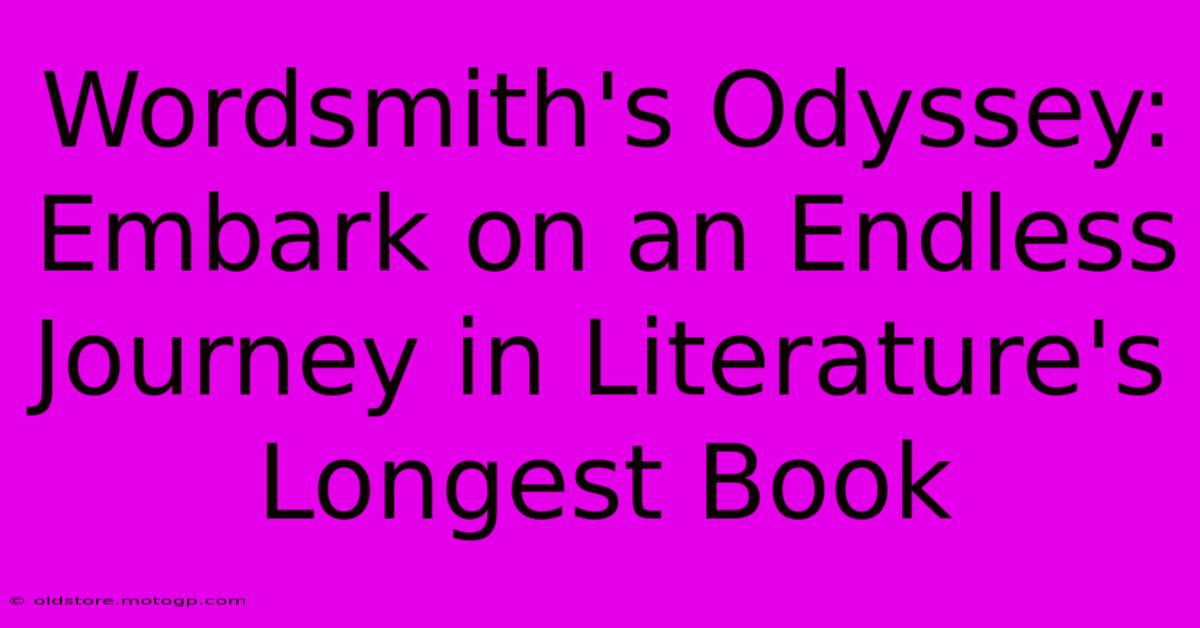 Wordsmith's Odyssey: Embark On An Endless Journey In Literature's Longest Book