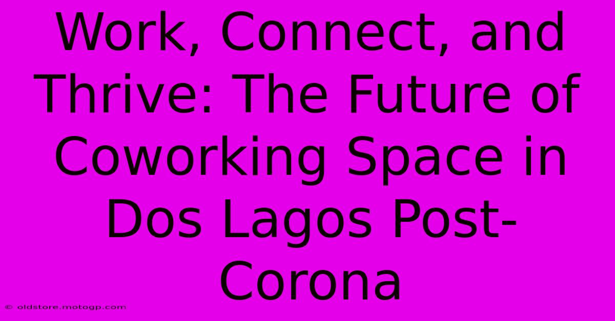 Work, Connect, And Thrive: The Future Of Coworking Space In Dos Lagos Post-Corona