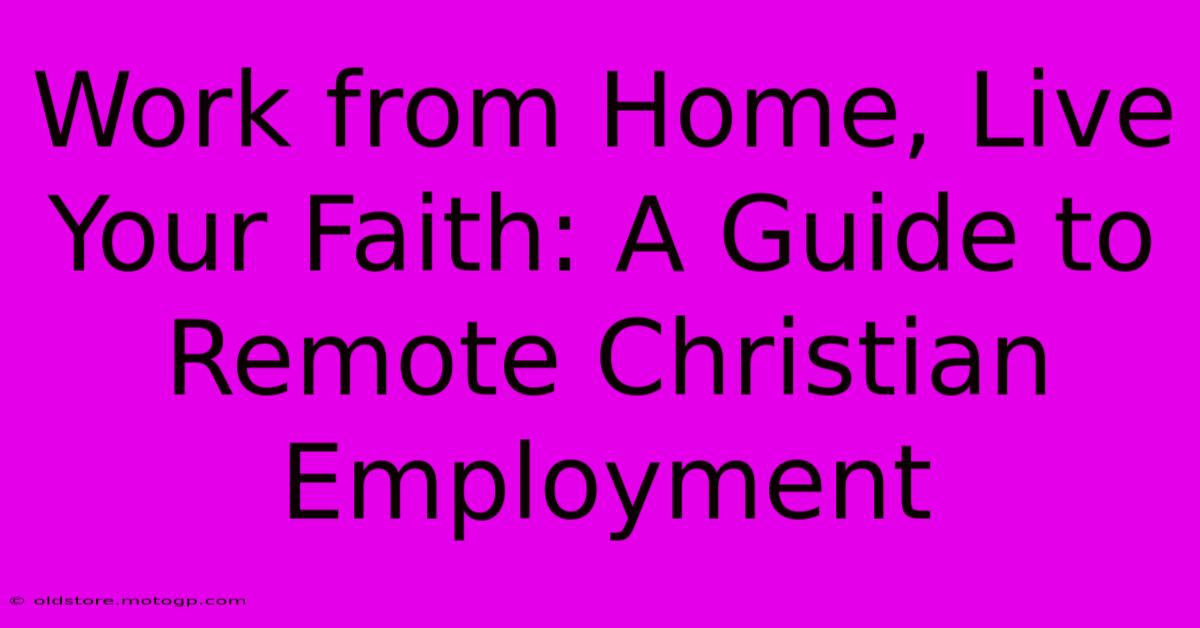 Work From Home, Live Your Faith: A Guide To Remote Christian Employment