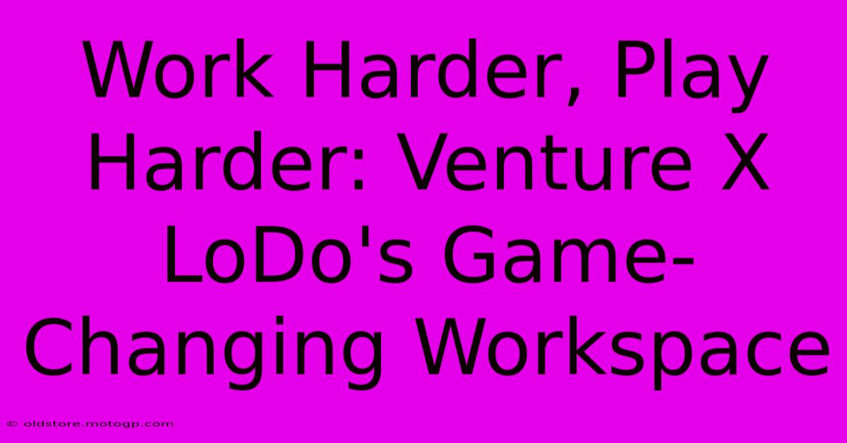 Work Harder, Play Harder: Venture X LoDo's Game-Changing Workspace