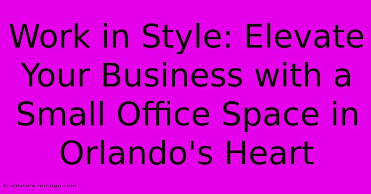 Work In Style: Elevate Your Business With A Small Office Space In Orlando's Heart