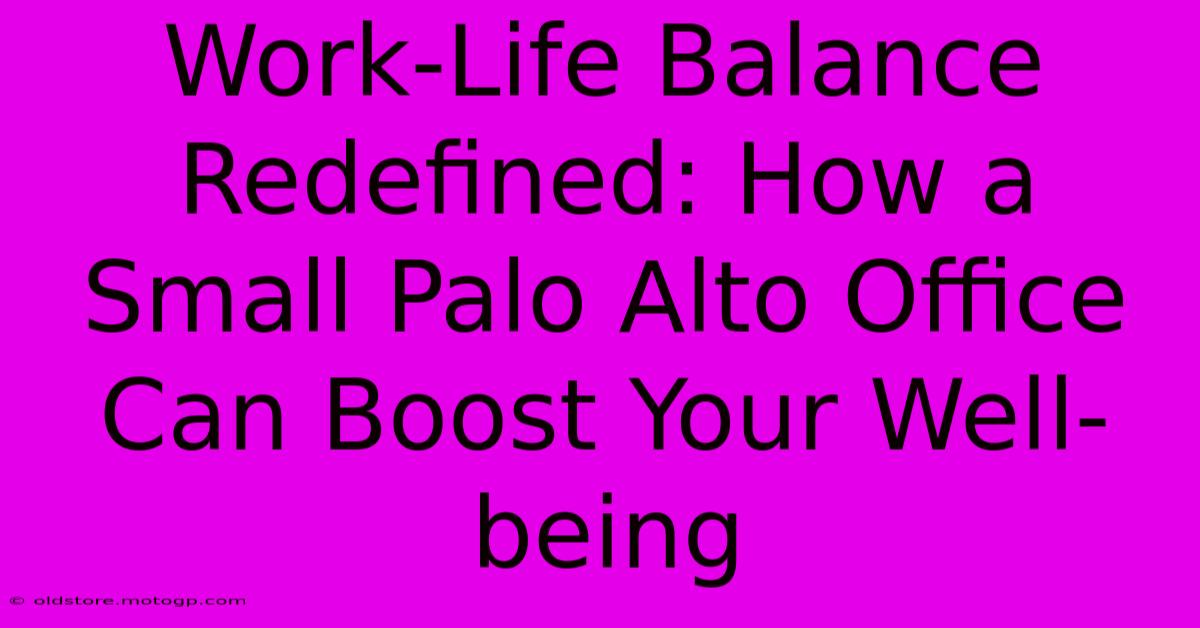 Work-Life Balance Redefined: How A Small Palo Alto Office Can Boost Your Well-being