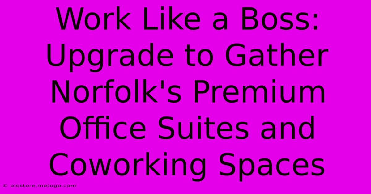 Work Like A Boss: Upgrade To Gather Norfolk's Premium Office Suites And Coworking Spaces