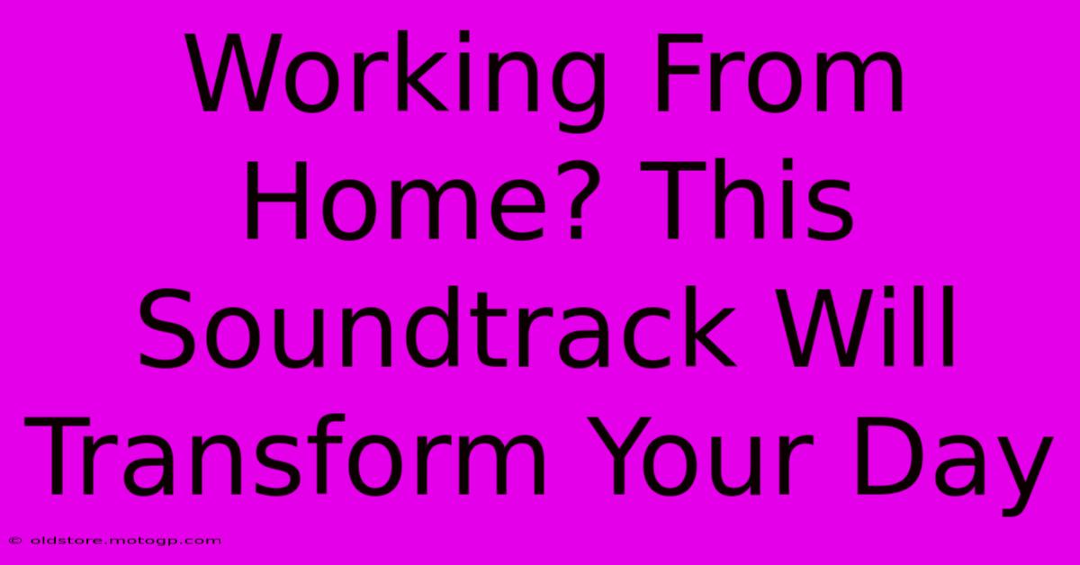 Working From Home? This Soundtrack Will Transform Your Day