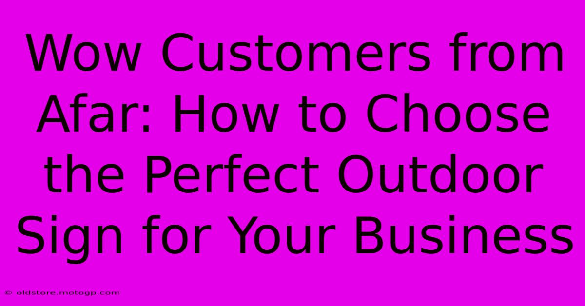 Wow Customers From Afar: How To Choose The Perfect Outdoor Sign For Your Business