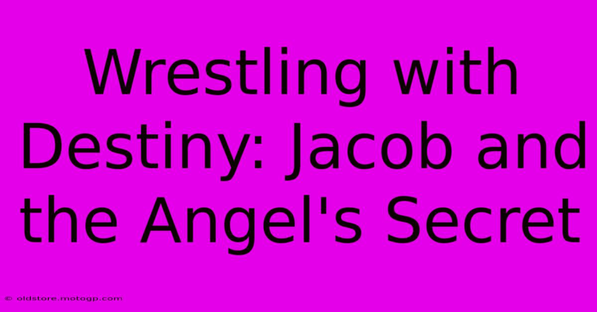 Wrestling With Destiny: Jacob And The Angel's Secret